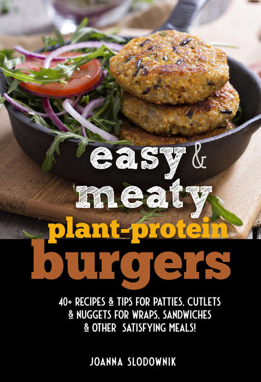 Easy Meaty Plant-Protein Burgers: 40+ Recipes & Tips on How to Make Patties, Cutlets & Nuggets for Satisfying Meals!  (Paperback)