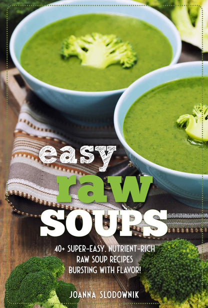 Easy Raw Soups: 40+ Super-Easy, Nutrient-Rich Raw Soup Recipes Bursting with Flavor!  (Paperback)